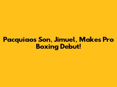 Pacquiao's Son, Jimuel, Makes Pro Boxing Debut!