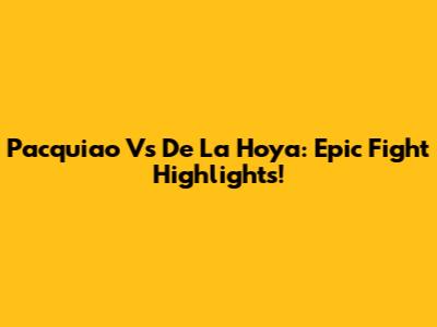 Pacquiao Vs De La Hoya: Epic Fight Highlights!