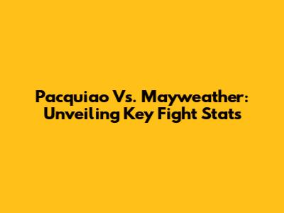 Pacquiao Vs. Mayweather: Unveiling Key Fight Stats