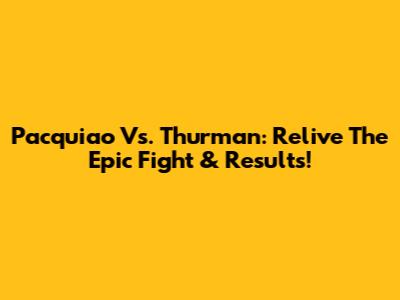 Pacquiao Vs. Thurman: Relive The Epic Fight & Results!