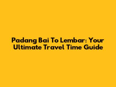 Padang Bai To Lembar: Your Ultimate Travel Time Guide