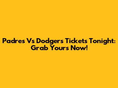 Padres Vs Dodgers Tickets Tonight: Grab Yours Now!