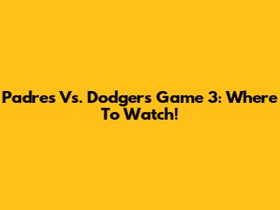 Padres Vs. Dodgers Game 3: Where To Watch!