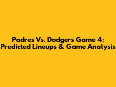 Padres Vs. Dodgers Game 4: Predicted Lineups & Game Analysis