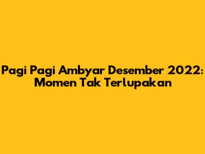 Pagi Pagi Ambyar Desember 2022: Momen Tak Terlupakan