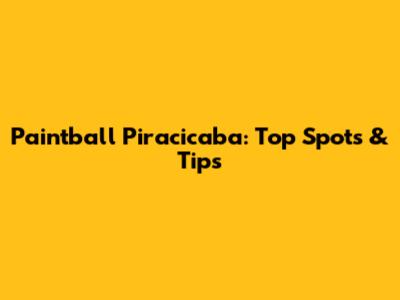 Paintball Piracicaba: Top Spots & Tips
