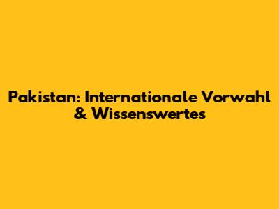 Pakistan: Internationale Vorwahl & Wissenswertes
