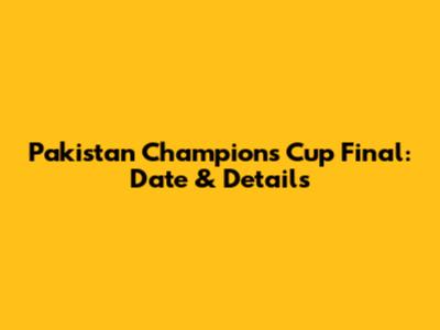 Pakistan Champions Cup Final: Date & Details