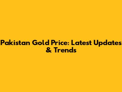 Pakistan Gold Price: Latest Updates & Trends