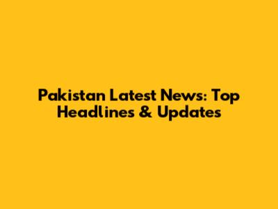 Pakistan Latest News: Top Headlines & Updates