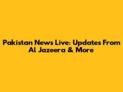 Pakistan News Live: Updates From Al Jazeera & More