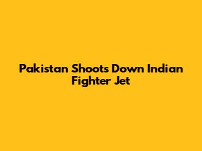 Pakistan Shoots Down Indian Fighter Jet