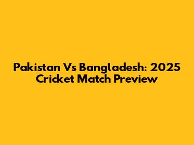 Pakistan Vs Bangladesh: 2025 Cricket Match Preview