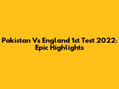 Pakistan Vs England 1st Test 2022: Epic Highlights