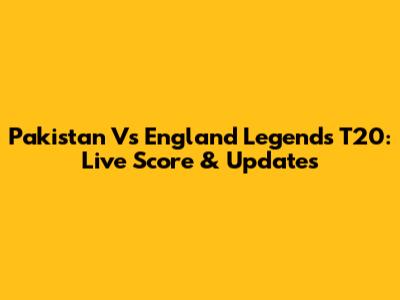 Pakistan Vs England Legends T20: Live Score & Updates