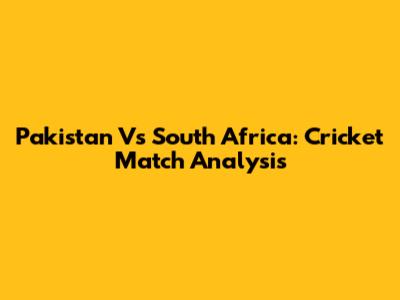 Pakistan Vs South Africa: Cricket Match Analysis