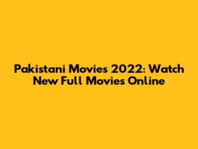 Pakistani Movies 2022: Watch New Full Movies Online