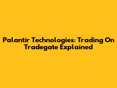 Palantir Technologies: Trading On Tradegate Explained