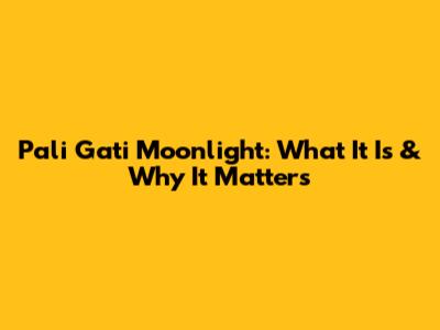 Pali Gati Moonlight: What It Is & Why It Matters