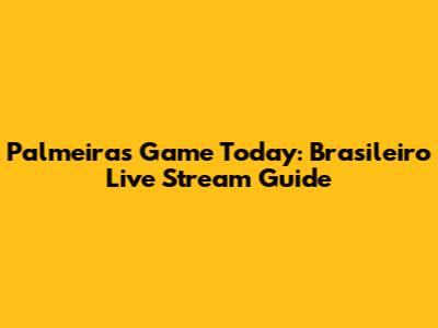 Palmeiras Game Today: Brasileiro Live Stream Guide