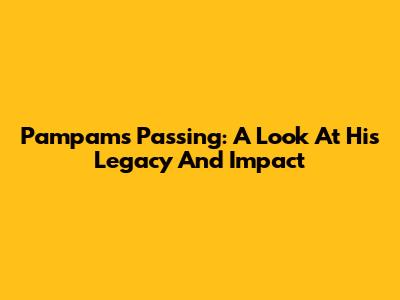 Pampam's Passing: A Look At His Legacy And Impact