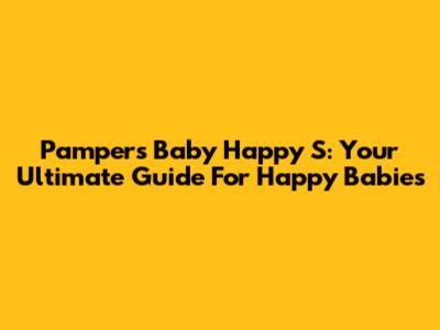 Pampers Baby Happy S: Your Ultimate Guide For Happy Babies