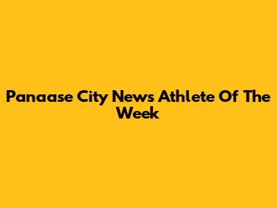 Panaase City News Athlete Of The Week