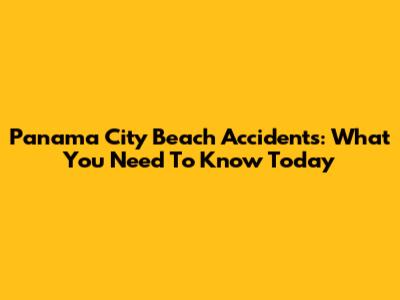 Panama City Beach Accidents: What You Need To Know Today