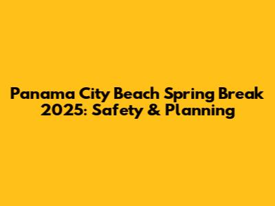 Panama City Beach Spring Break 2025: Safety & Planning