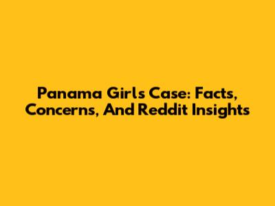 Panama Girls Case: Facts, Concerns, And Reddit Insights