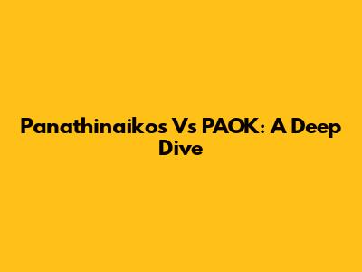 Panathinaikos Vs PAOK: A Deep Dive