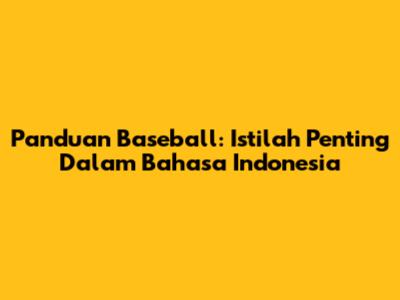 Panduan Baseball: Istilah Penting Dalam Bahasa Indonesia