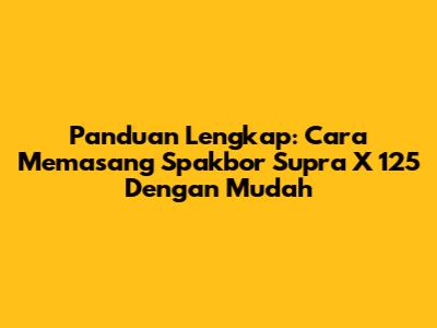 Panduan Lengkap: Cara Memasang Spakbor Supra X 125 Dengan Mudah