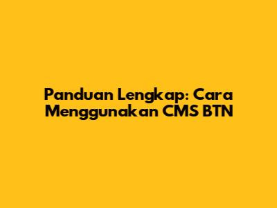 Panduan Lengkap: Cara Menggunakan CMS BTN