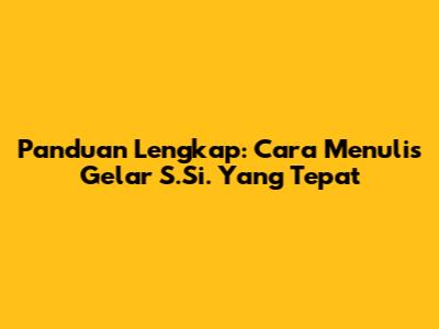 Panduan Lengkap: Cara Menulis Gelar S.Si. Yang Tepat