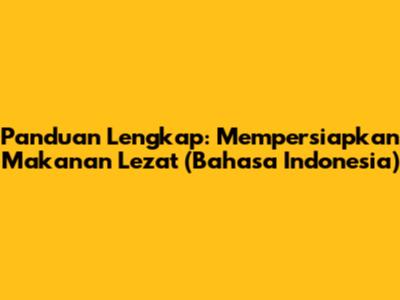 Panduan Lengkap: Mempersiapkan Makanan Lezat (Bahasa Indonesia)