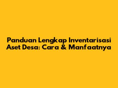 Panduan Lengkap Inventarisasi Aset Desa: Cara & Manfaatnya