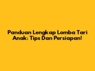 Panduan Lengkap Lomba Tari Anak: Tips Dan Persiapan!