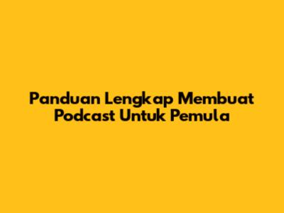 Panduan Lengkap Membuat Podcast Untuk Pemula