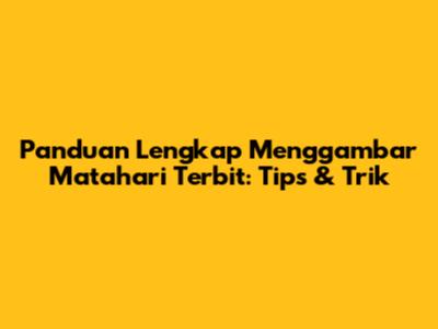 Panduan Lengkap Menggambar Matahari Terbit: Tips & Trik