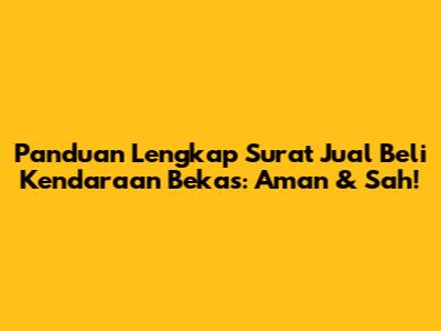 Panduan Lengkap Surat Jual Beli Kendaraan Bekas: Aman & Sah!