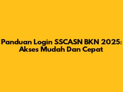 Panduan Login SSCASN BKN 2025: Akses Mudah Dan Cepat