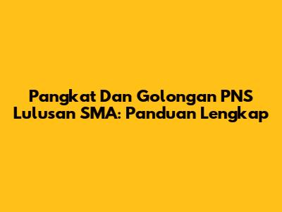Pangkat Dan Golongan PNS Lulusan SMA: Panduan Lengkap