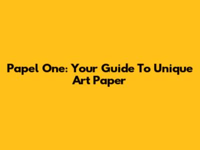 Papel One: Your Guide To Unique Art Paper