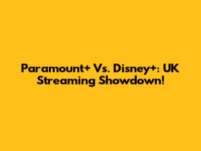Paramount+ Vs. Disney+: UK Streaming Showdown!