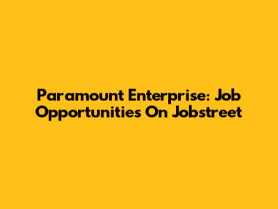 Paramount Enterprise: Job Opportunities On Jobstreet