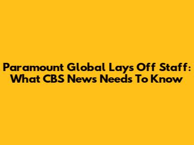 Paramount Global Lays Off Staff: What CBS News Needs To Know