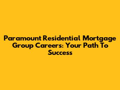 Paramount Residential Mortgage Group Careers: Your Path To Success