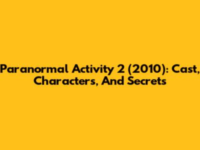 Paranormal Activity 2 (2010): Cast, Characters, And Secrets
