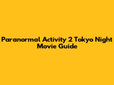 Paranormal Activity 2 Tokyo Night Movie Guide